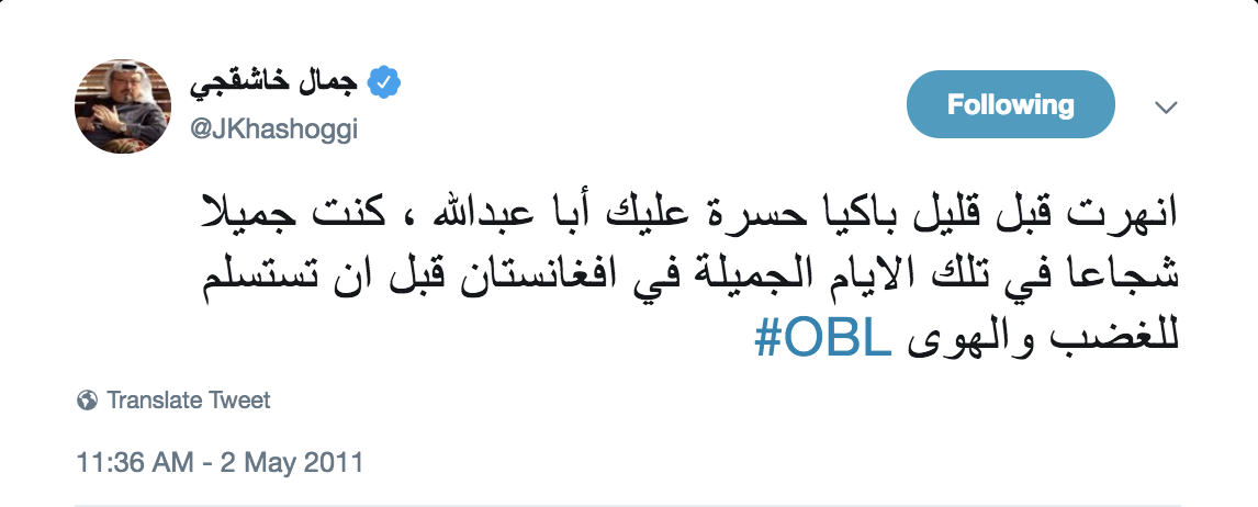 After US commandos killed Osama Bin Laden in 2011, Khashoggie tweeted about how he had “collapsed crying.” He wrote on Twitter: “I collapsed crying a while ago, heartbroken for you Abu Abdullah (Bin Laden’s nickname). You were beautiful and brave in those beautiful days in Afghanistan, before you surrendered to hatred and passion.”